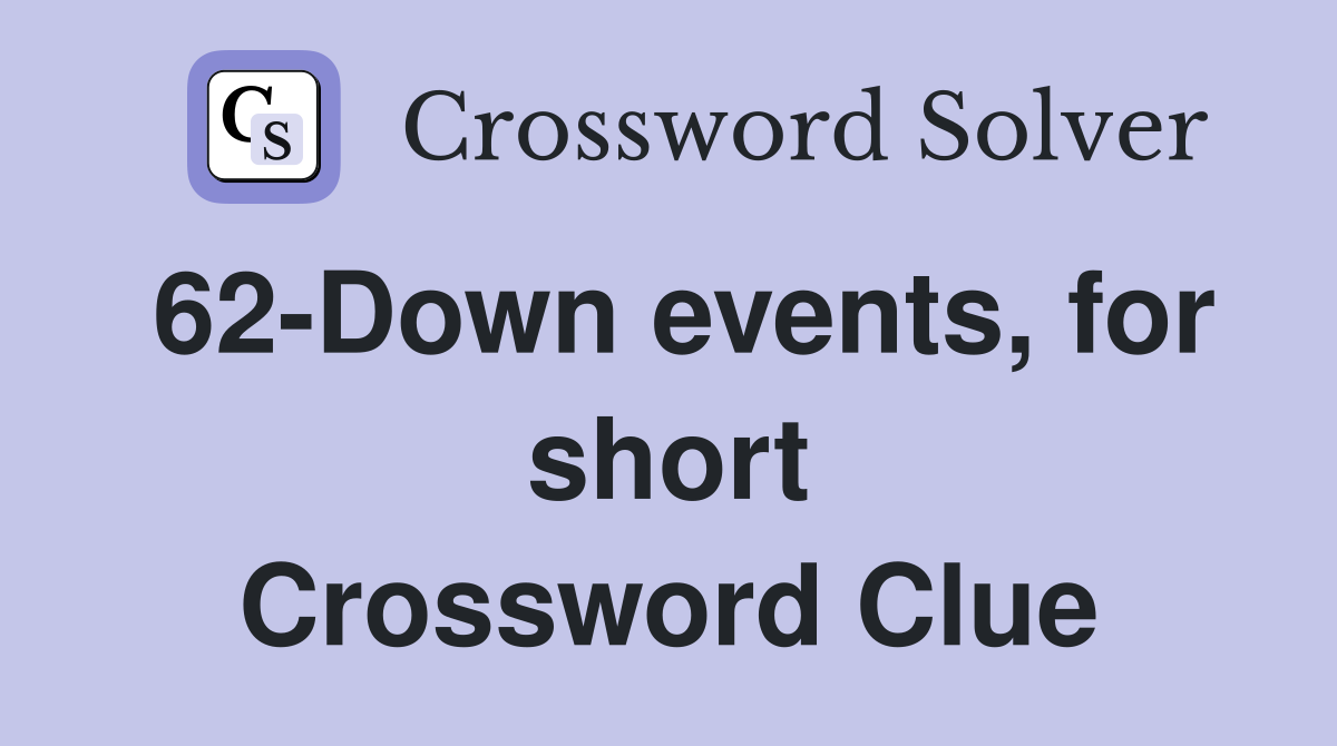 62-Down events, for short Crossword Clue