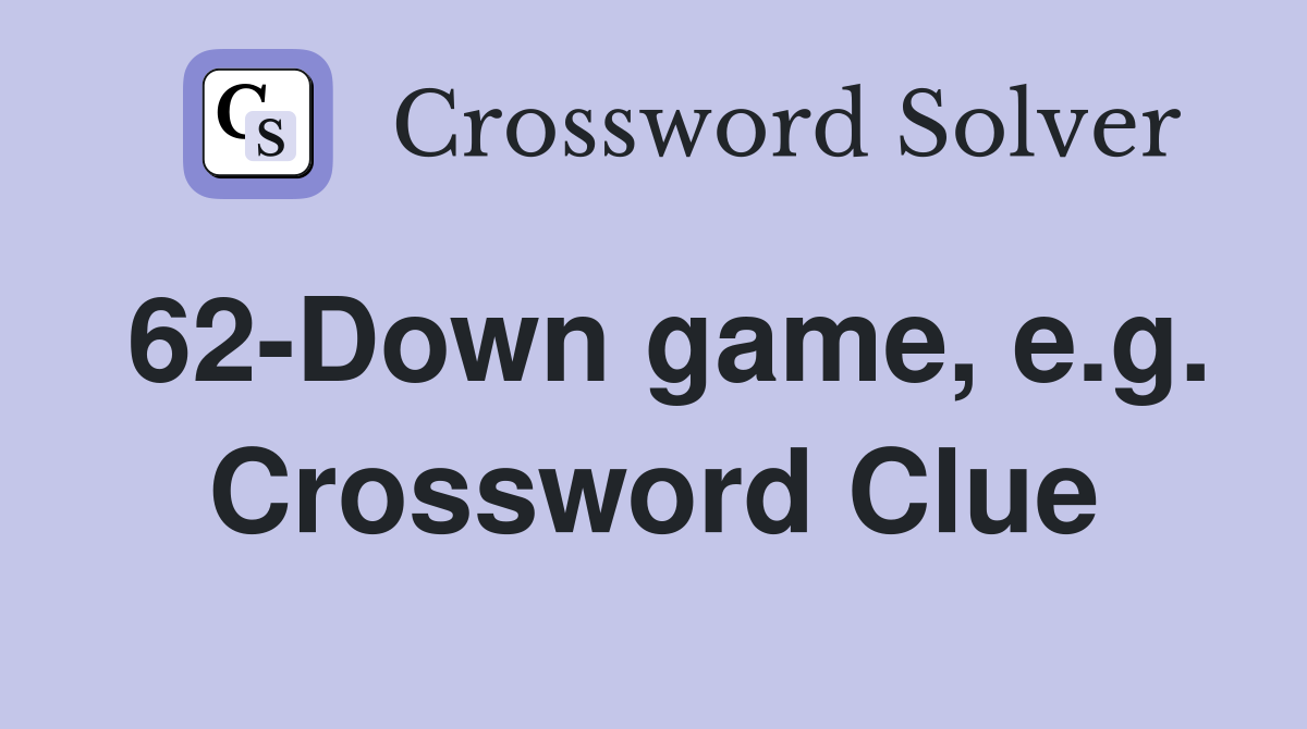 62-Down game, e.g. Crossword Clue