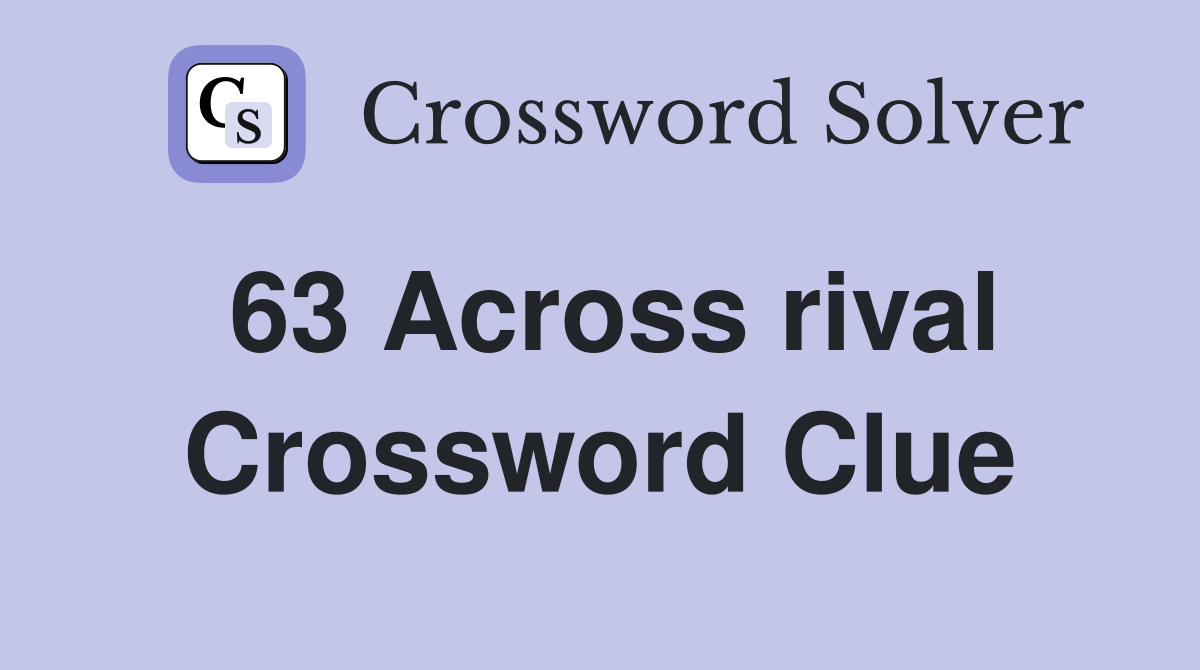 63 Across rival Crossword Clue