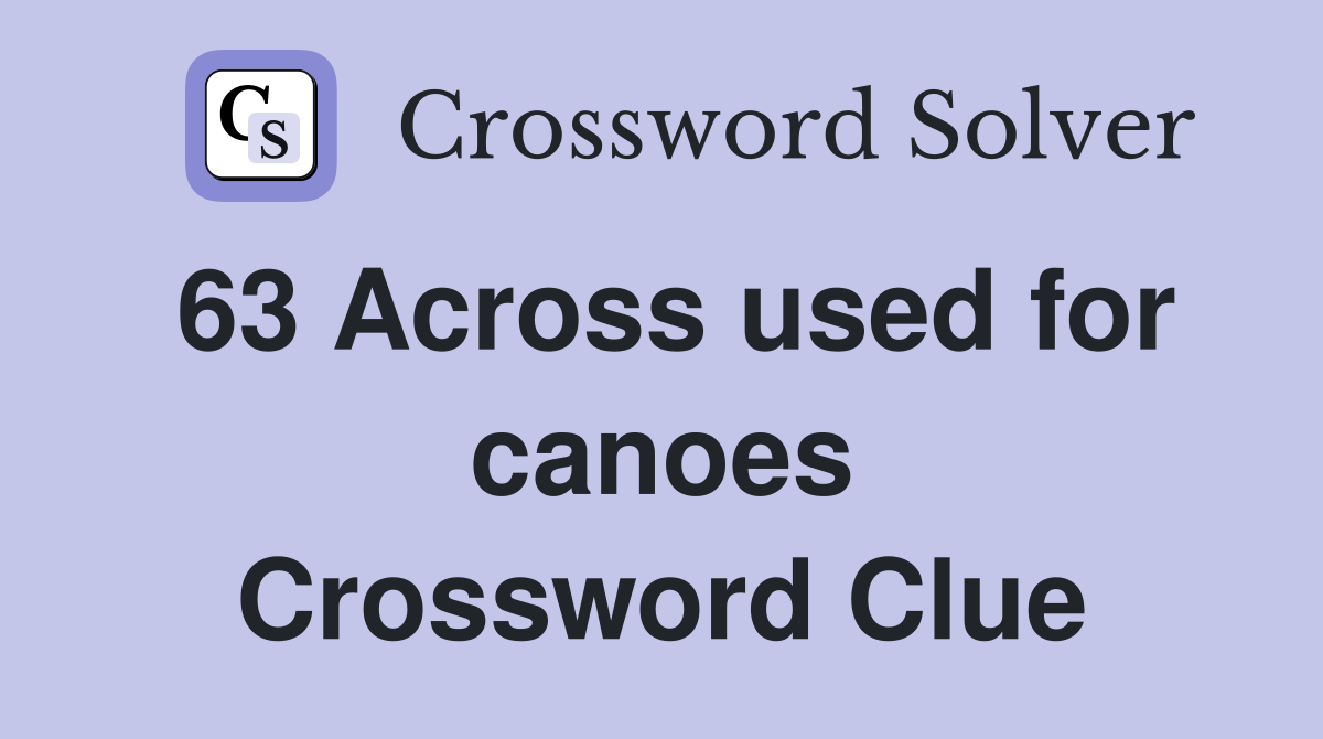 63 Across used for canoes Crossword Clue