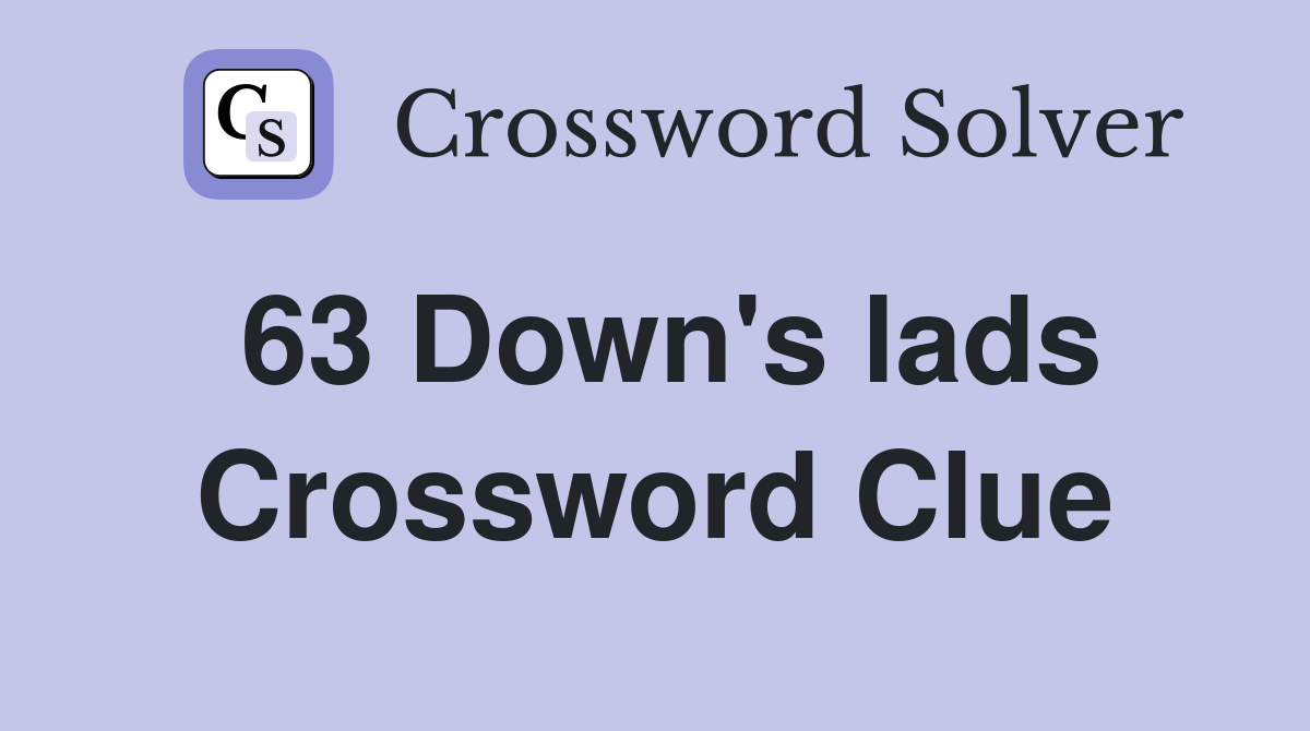 63 Down's lads Crossword Clue