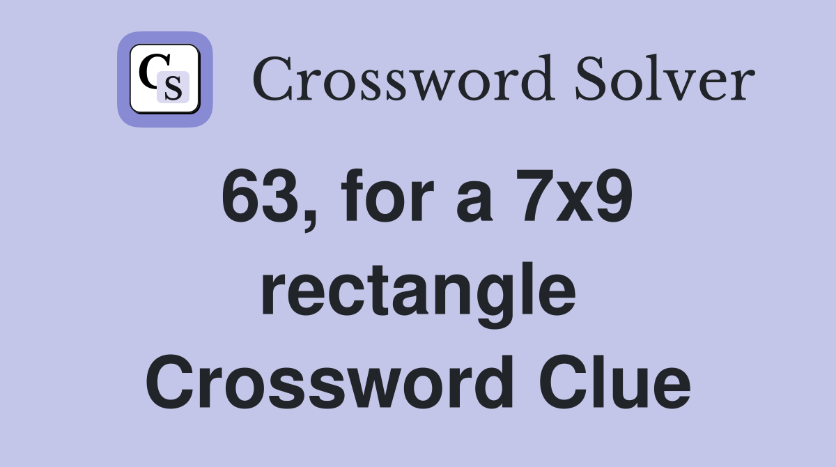 63, for a 7x9 rectangle Crossword Clue