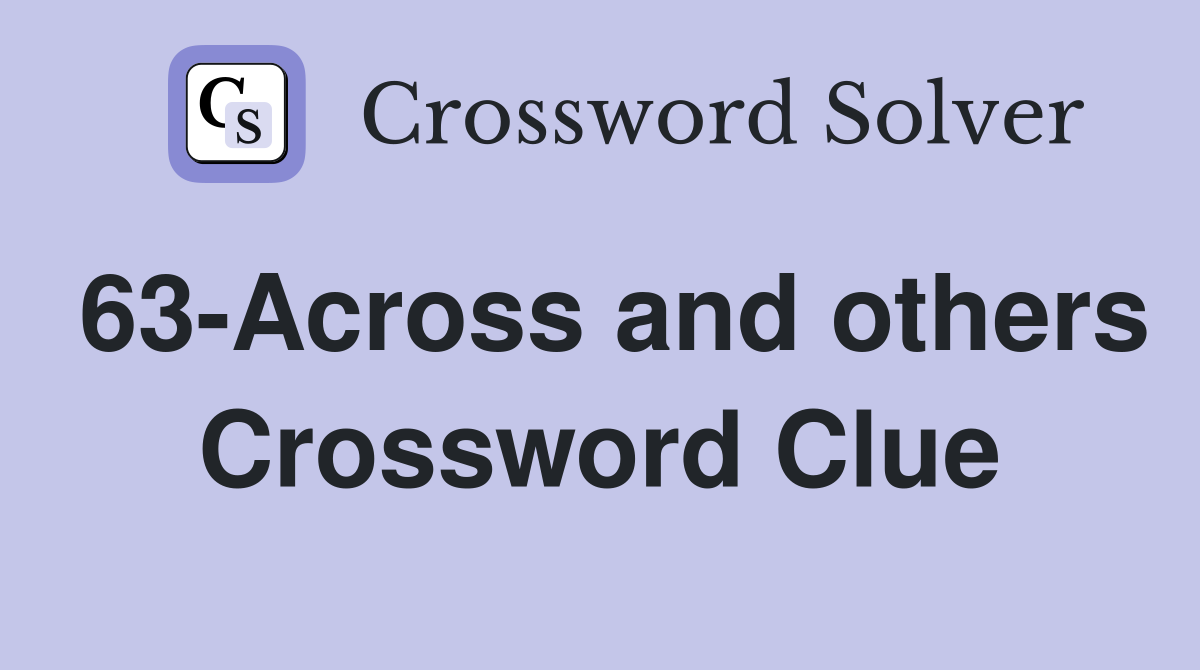 63-Across and others Crossword Clue
