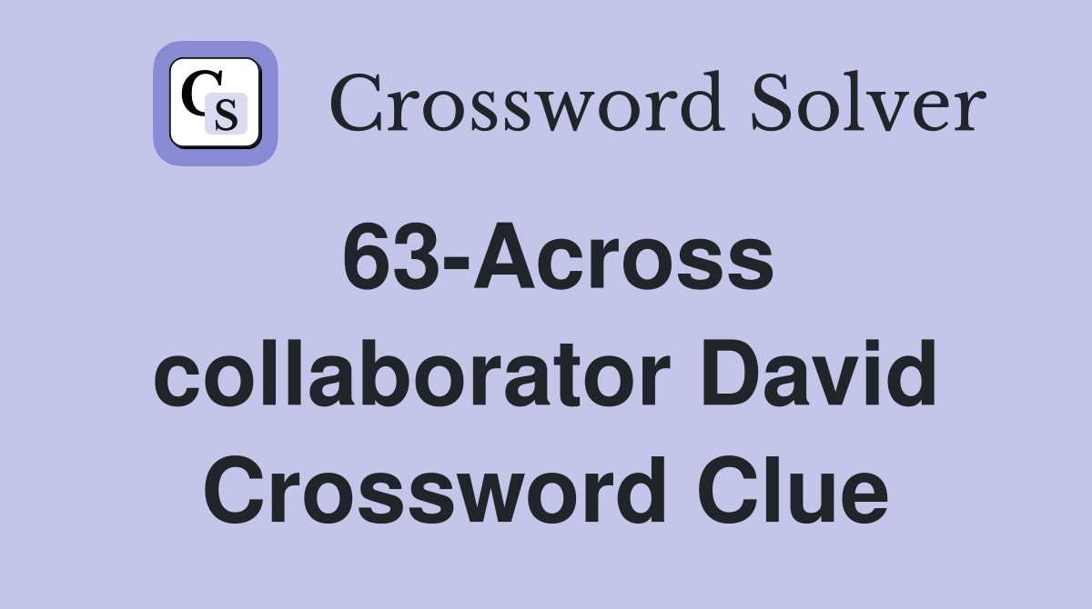 63-Across collaborator David Crossword Clue