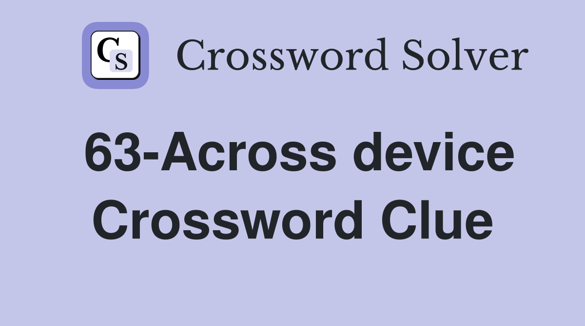63-Across device Crossword Clue