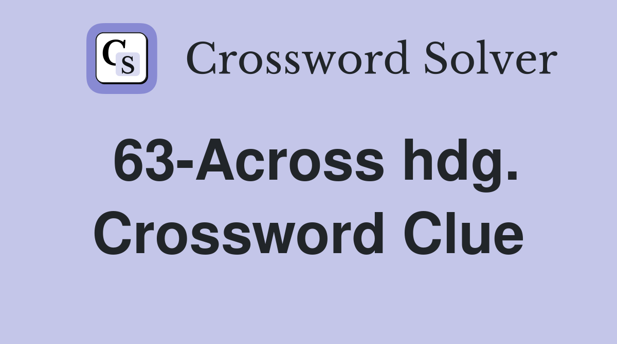 63-Across hdg. Crossword Clue