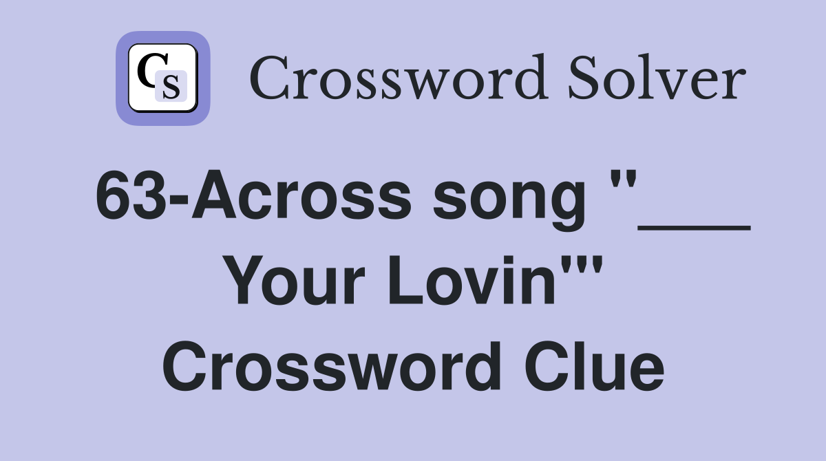 63-Across song "___ Your Lovin'" Crossword Clue