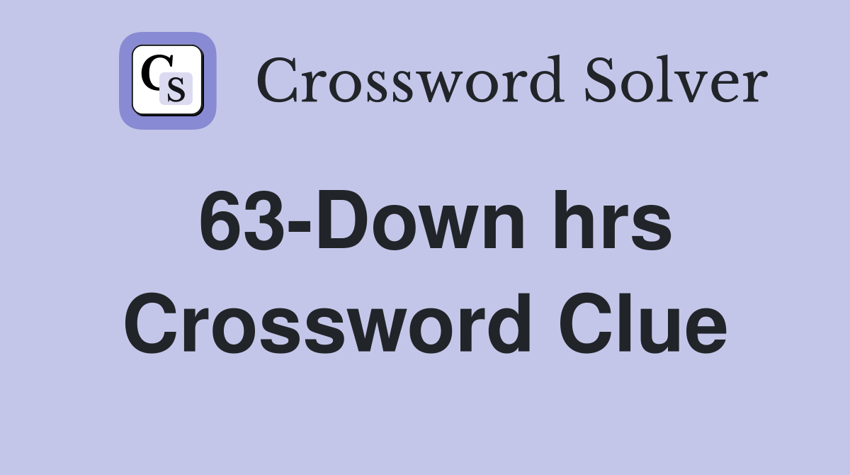 63-Down hrs Crossword Clue