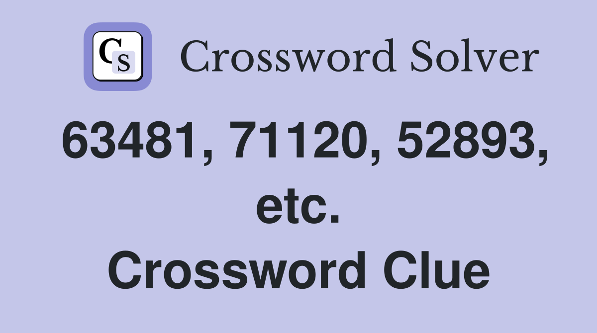 63481, 71120, 52893, etc. Crossword Clue