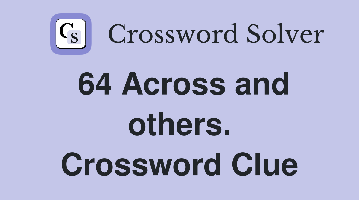 64 Across and others. Crossword Clue