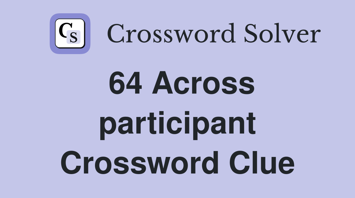 64 Across participant Crossword Clue