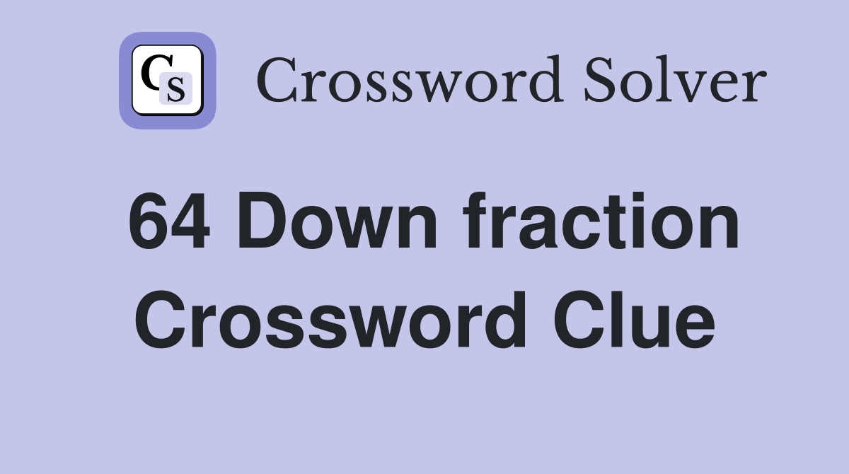 64 Down fraction Crossword Clue