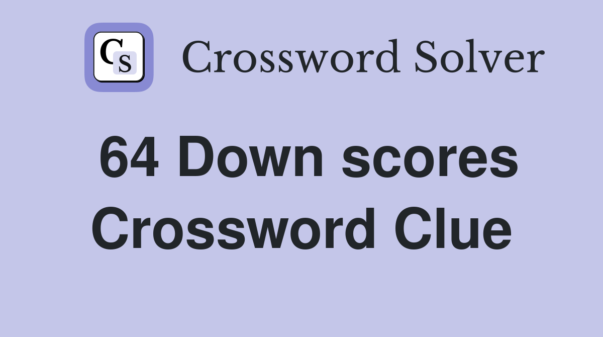 64 Down scores Crossword Clue