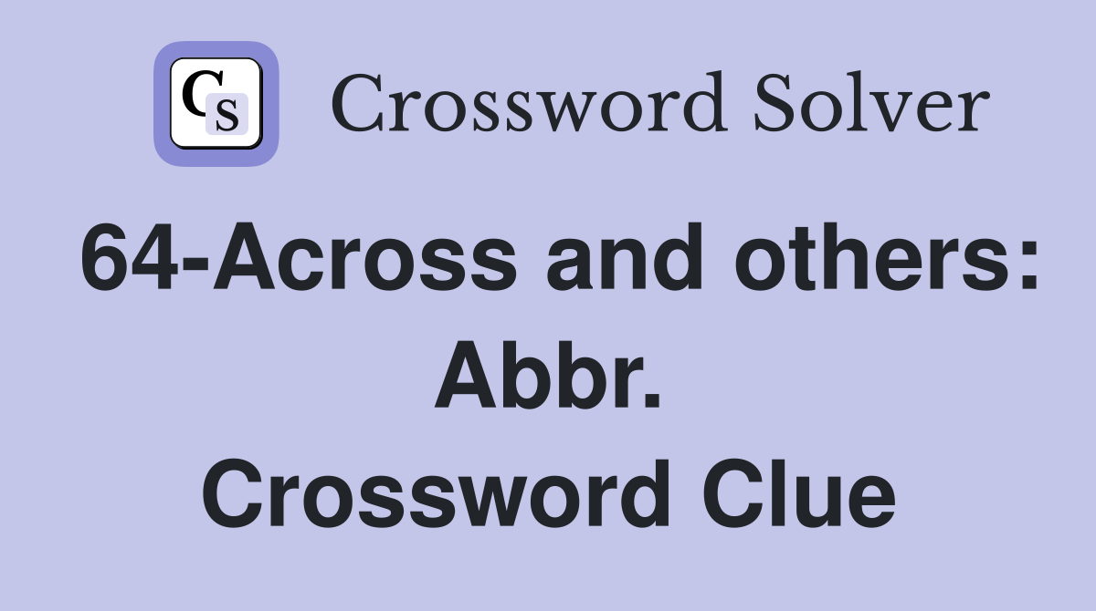 64-Across and others: Abbr. Crossword Clue