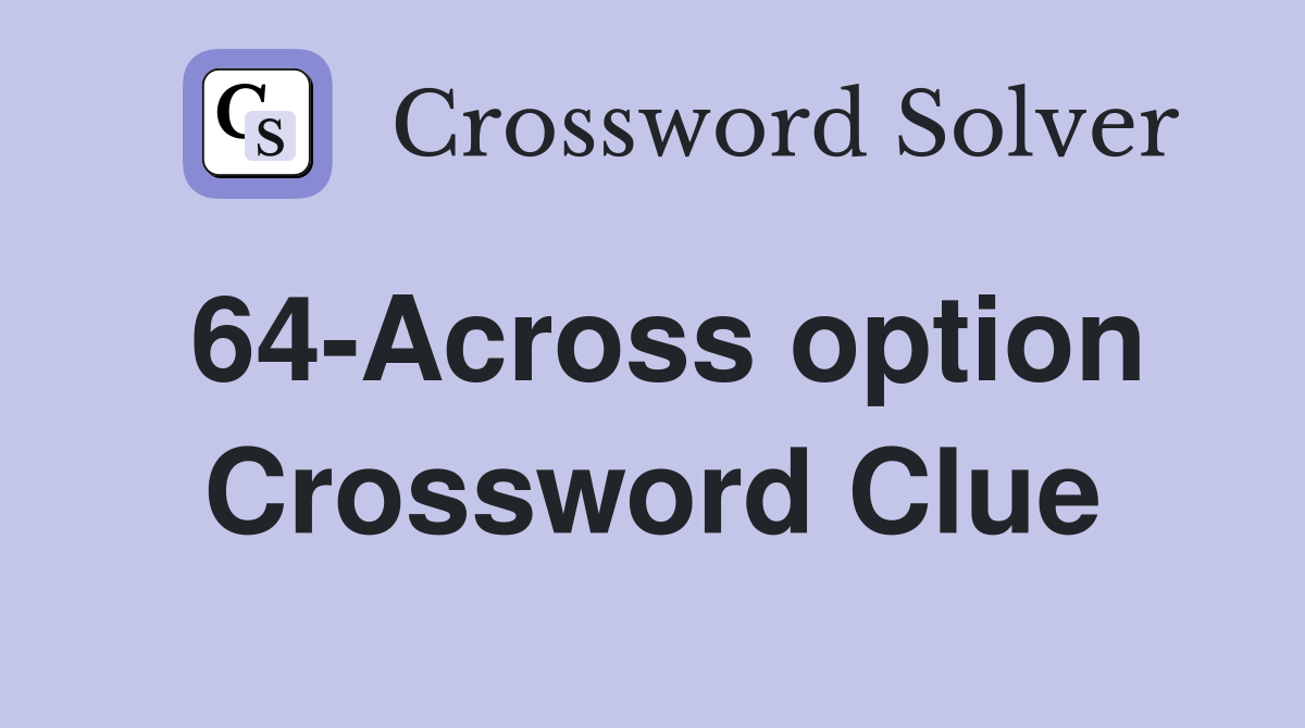 64-Across option Crossword Clue