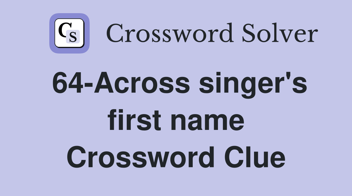 64-Across singer's first name Crossword Clue