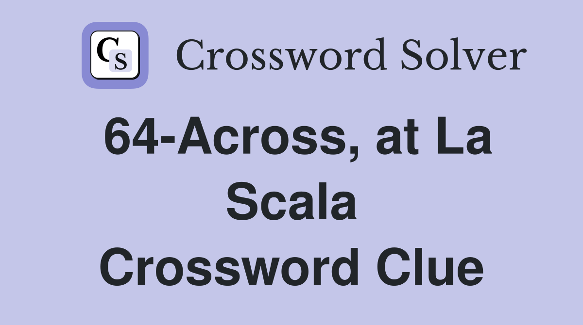 64-Across, at La Scala Crossword Clue
