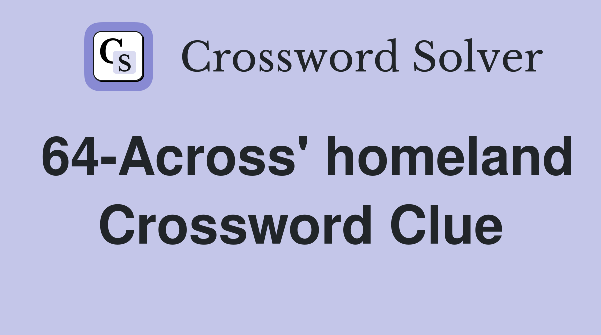 64-Across' homeland Crossword Clue