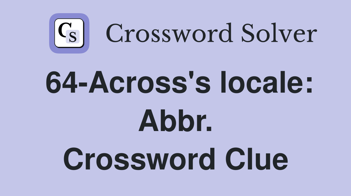 64-Across's locale: Abbr. Crossword Clue