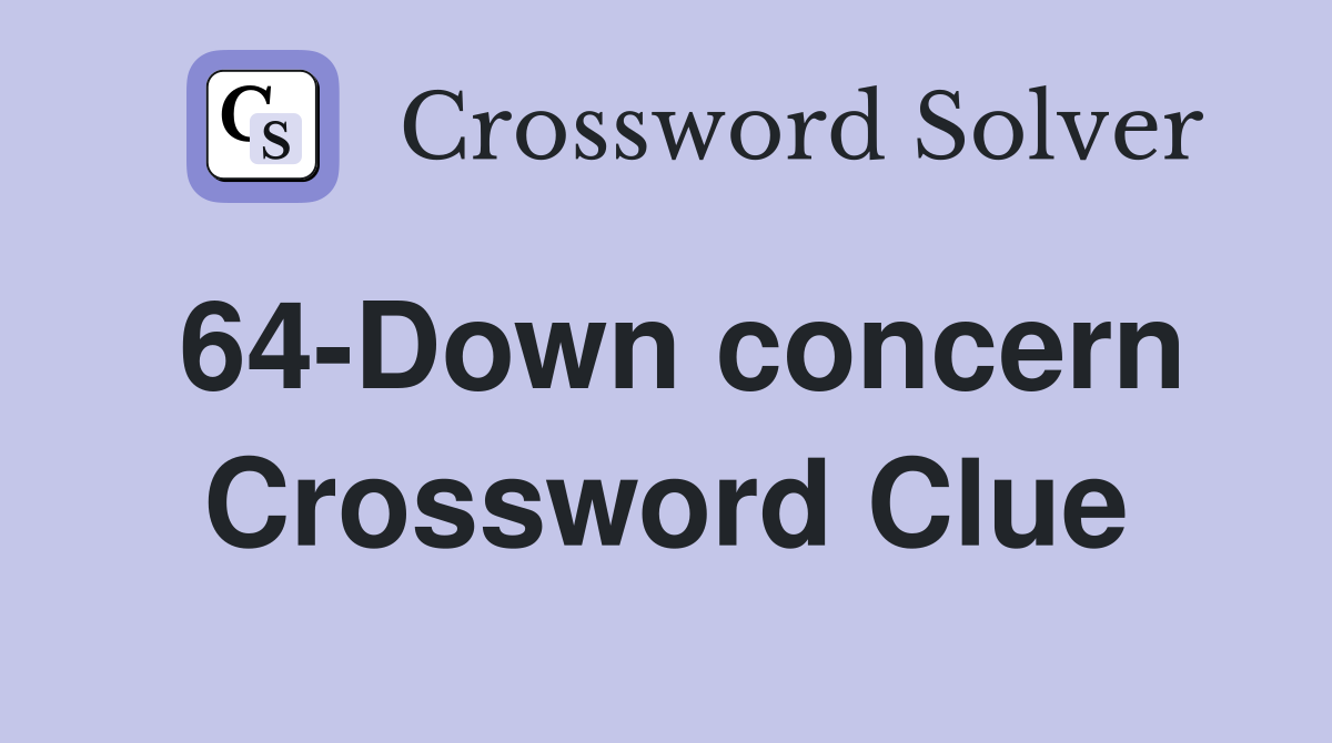 64-Down concern Crossword Clue