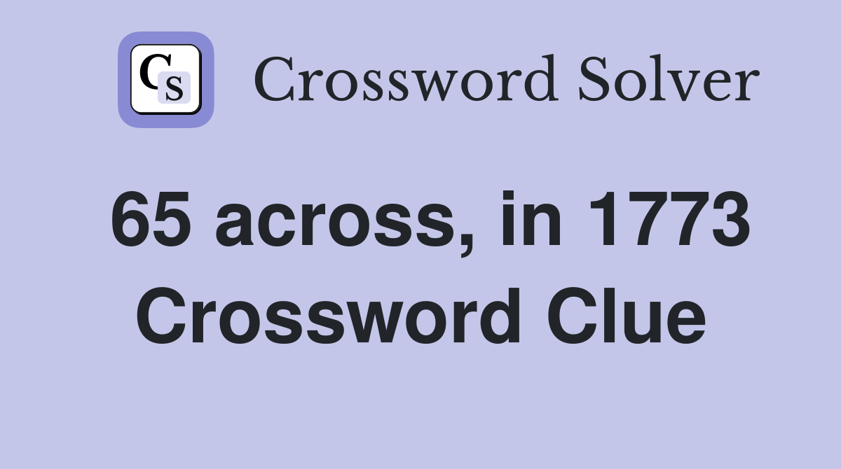 65 across, in 1773 Crossword Clue