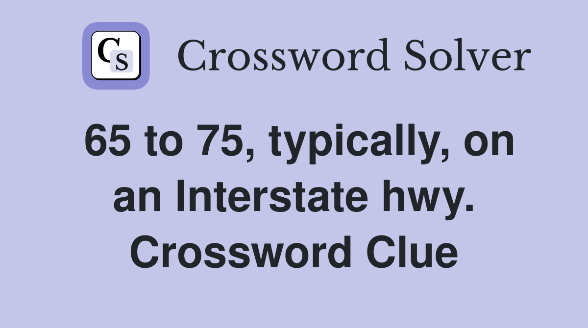 65 to 75, typically, on an Interstate hwy. Crossword Clue