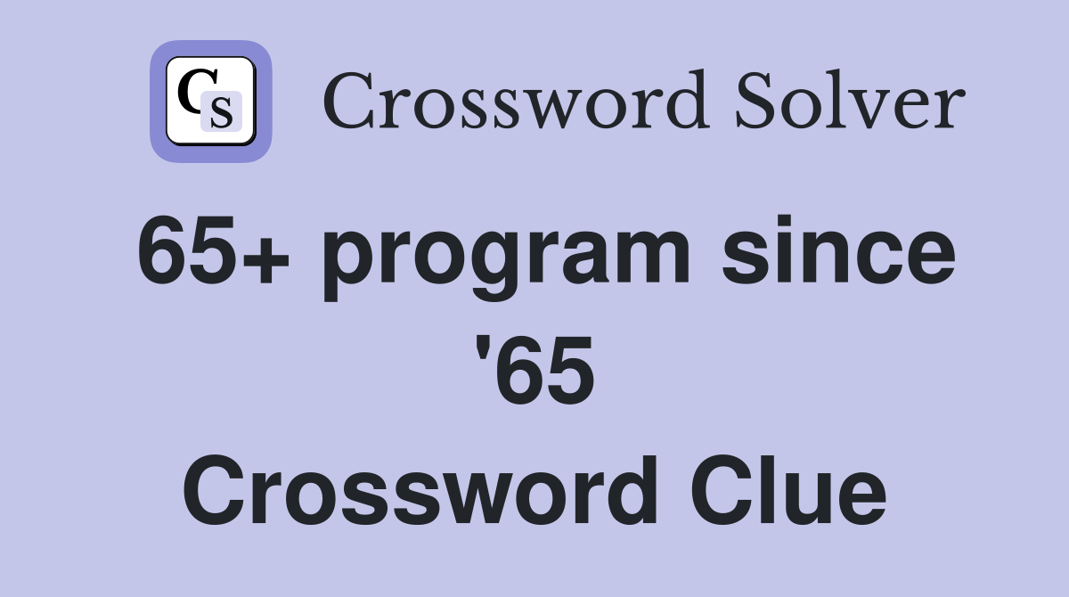 65+ program since '65 Crossword Clue