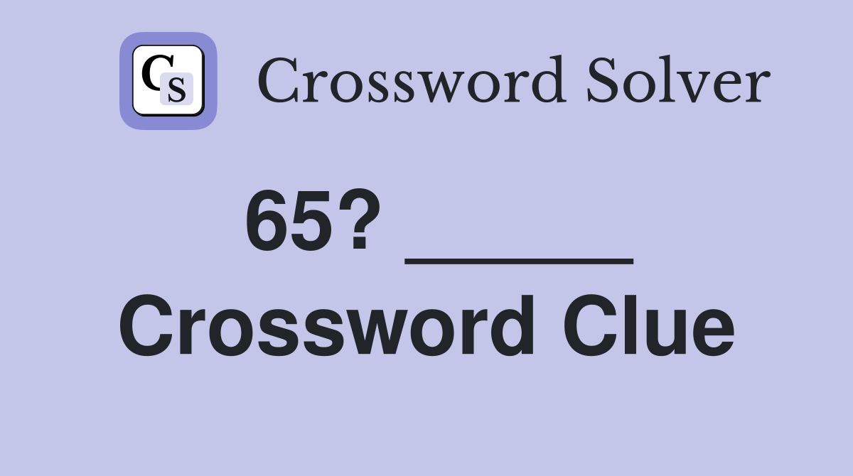 65? _____ Crossword Clue
