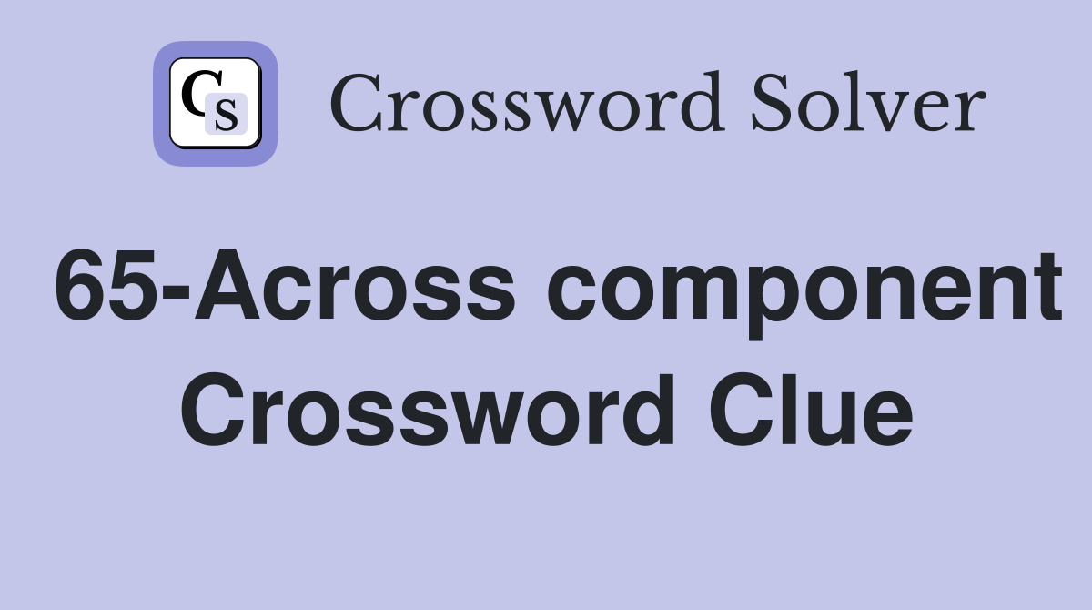 65-Across component Crossword Clue