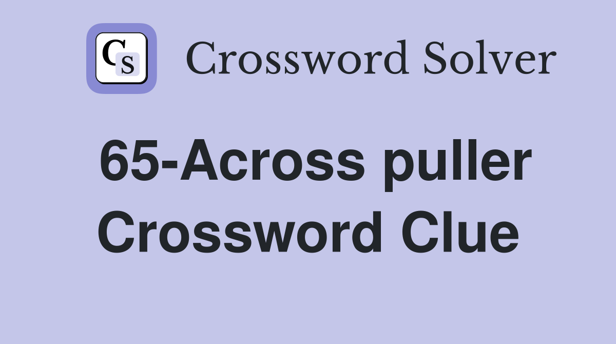 65-Across puller Crossword Clue