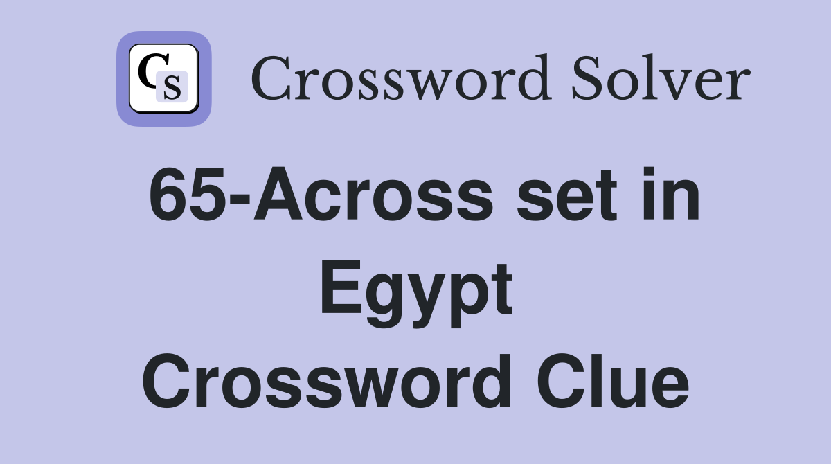 65-Across set in Egypt Crossword Clue