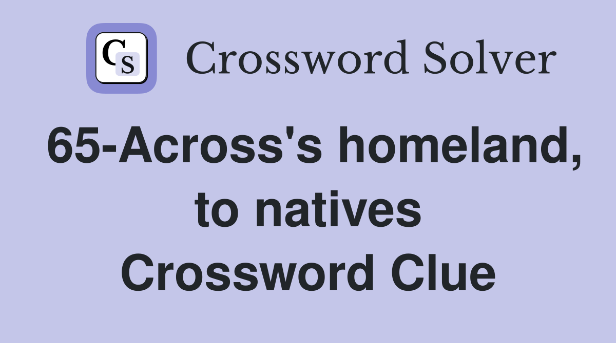 65-Across's homeland, to natives Crossword Clue