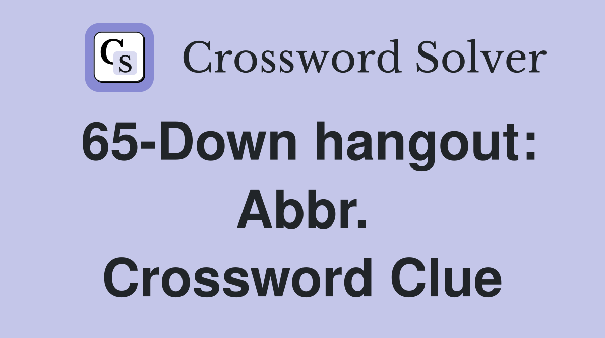 65-Down hangout: Abbr. Crossword Clue