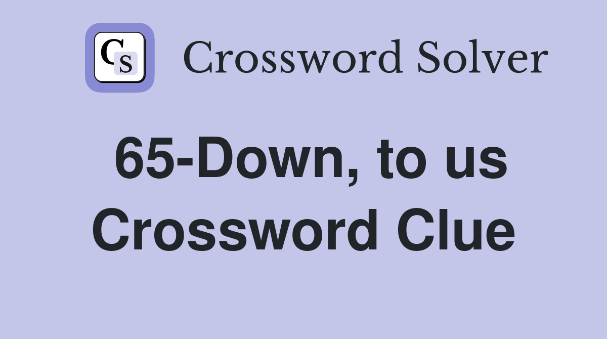65-Down, to us Crossword Clue