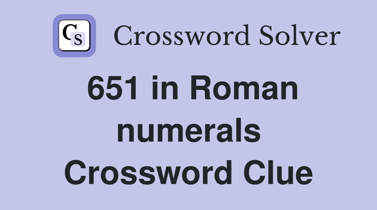 651 in Roman numerals Crossword Clue