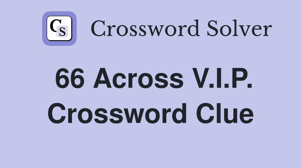 66 Across V.I.P. Crossword Clue