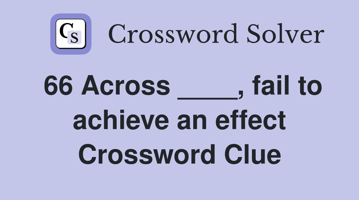 66 Across ____, fail to achieve an effect Crossword Clue