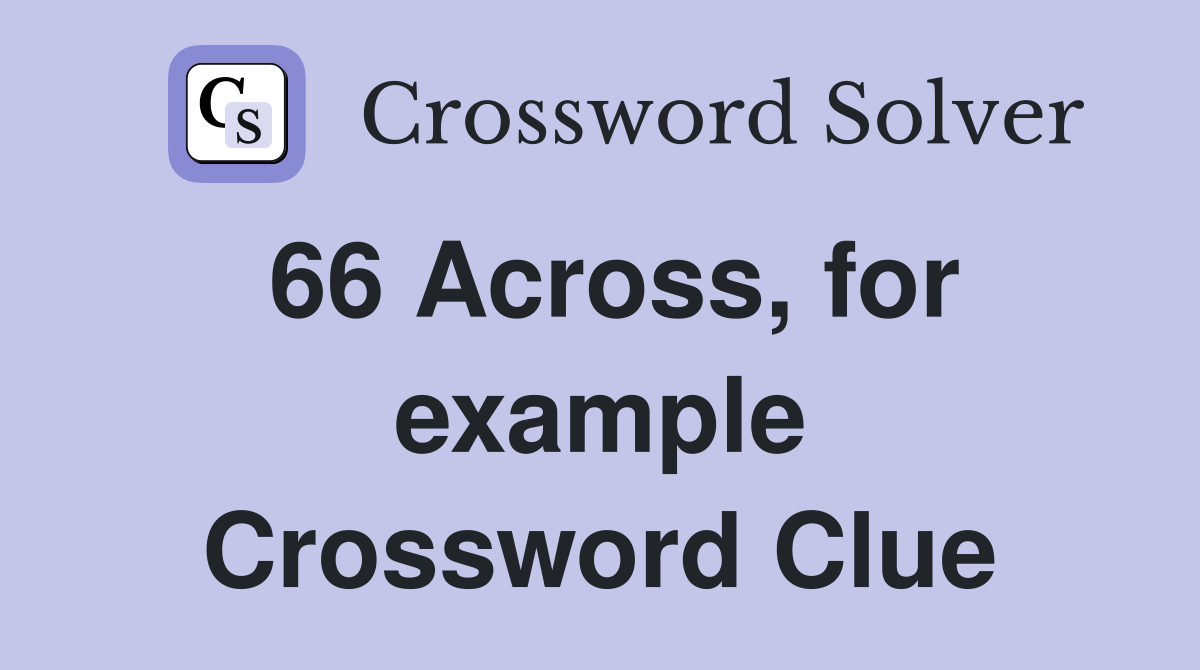 66 Across, for example Crossword Clue