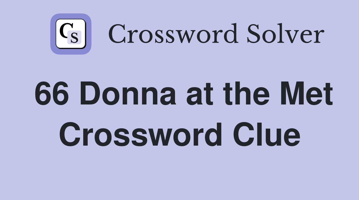 66 Donna at the Met Crossword Clue