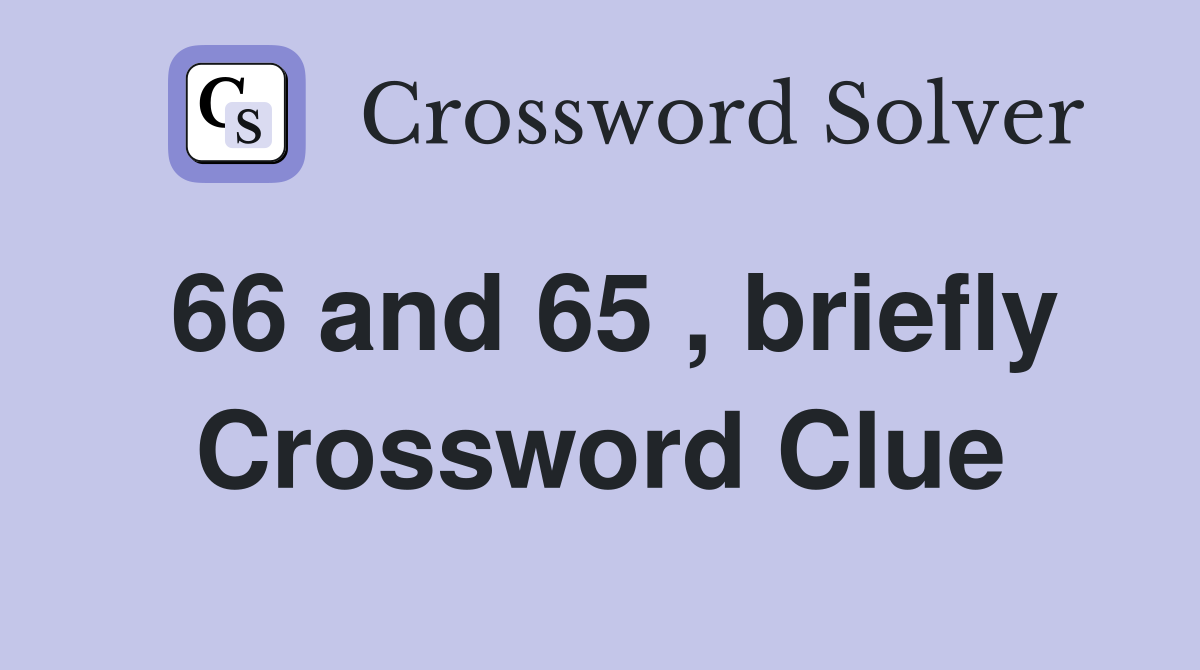 66 and 65 , briefly Crossword Clue