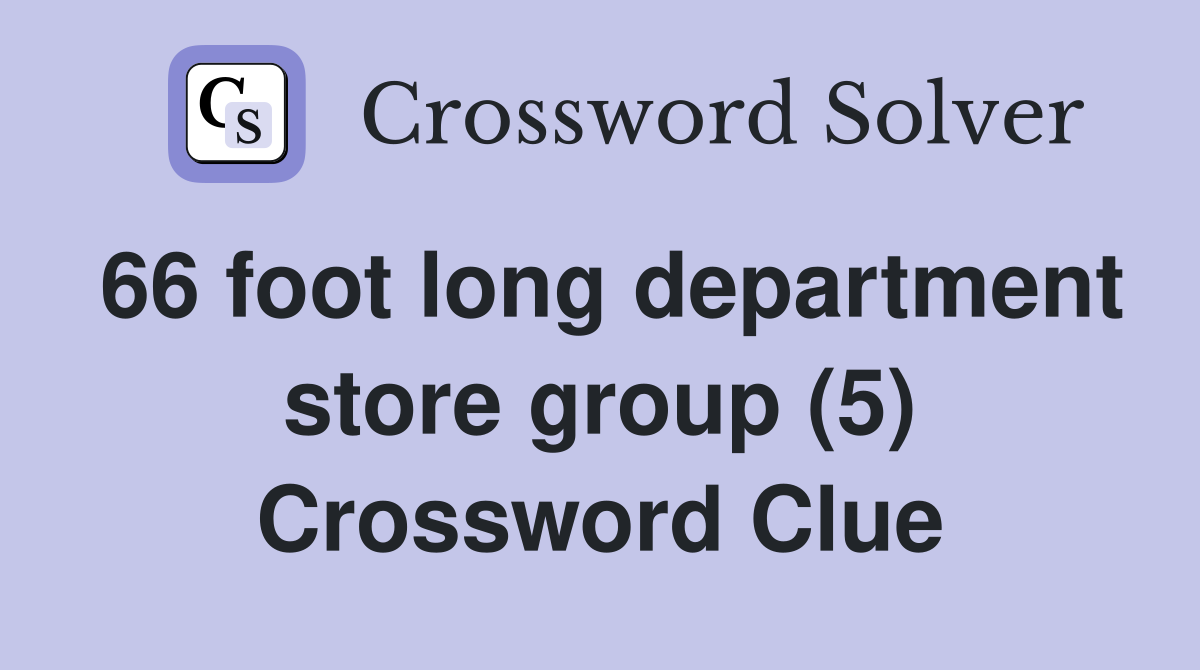 66 foot long department store group (5) Crossword Clue