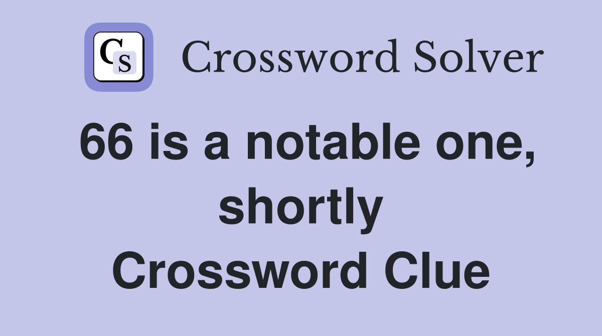 66 is a notable one, shortly Crossword Clue