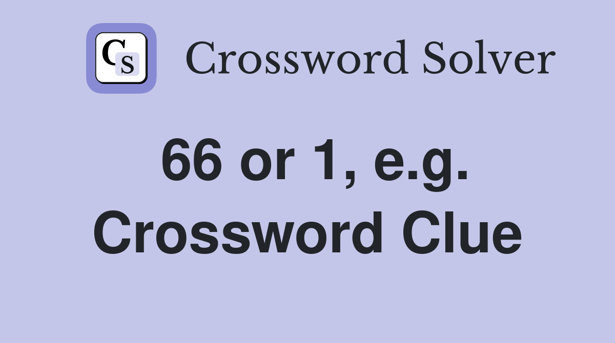 66 or 1, e.g. Crossword Clue
