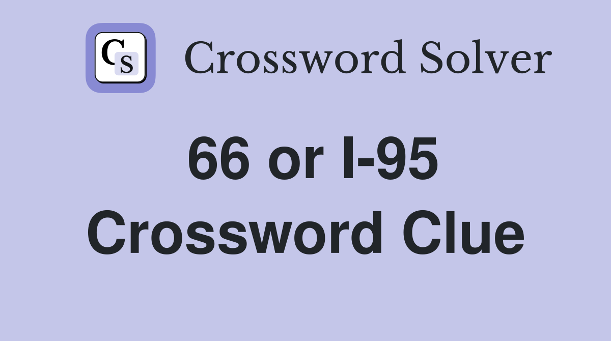 66 or I-95 Crossword Clue