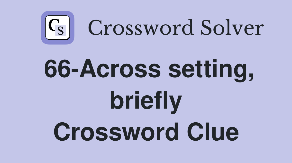 66-Across setting, briefly Crossword Clue