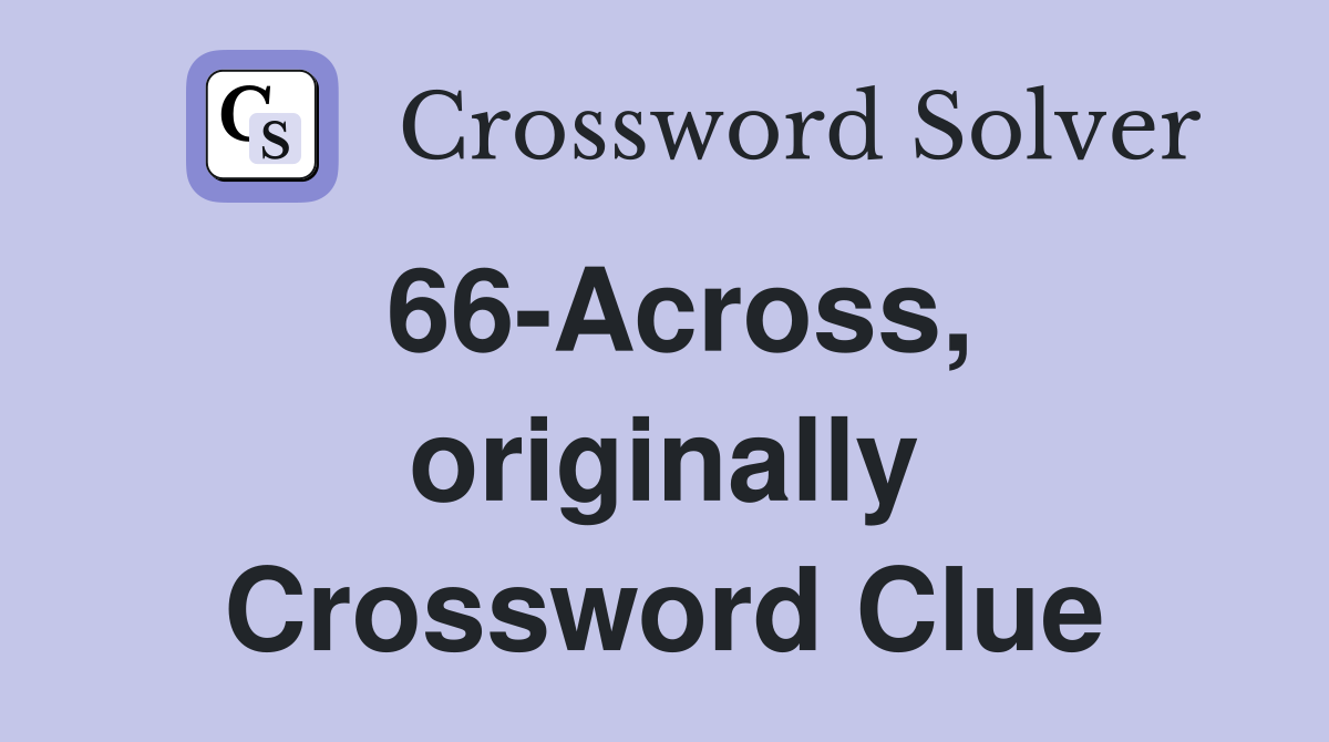66-Across, originally Crossword Clue