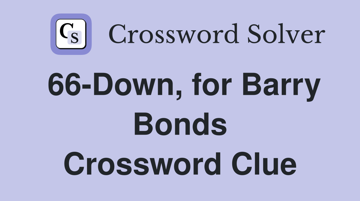 66-Down, for Barry Bonds Crossword Clue