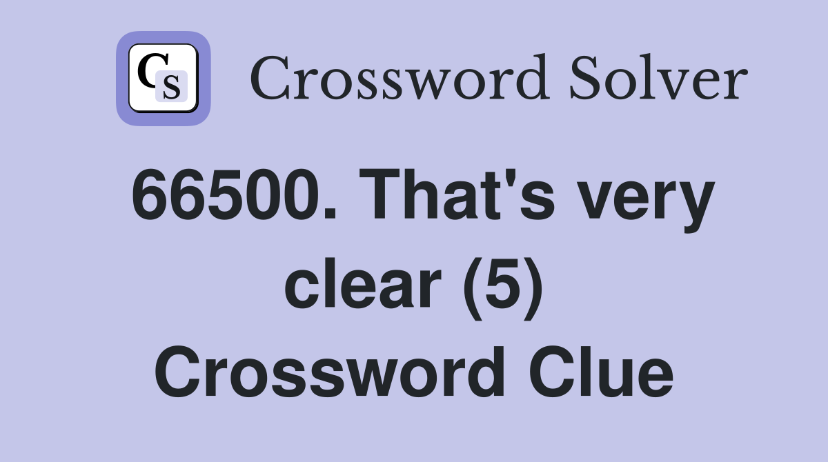 66500. That's very clear (5) Crossword Clue