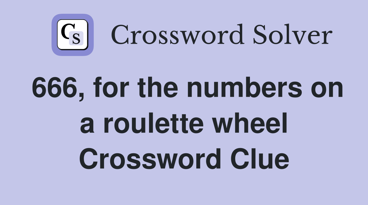 666, for the numbers on a roulette wheel Crossword Clue