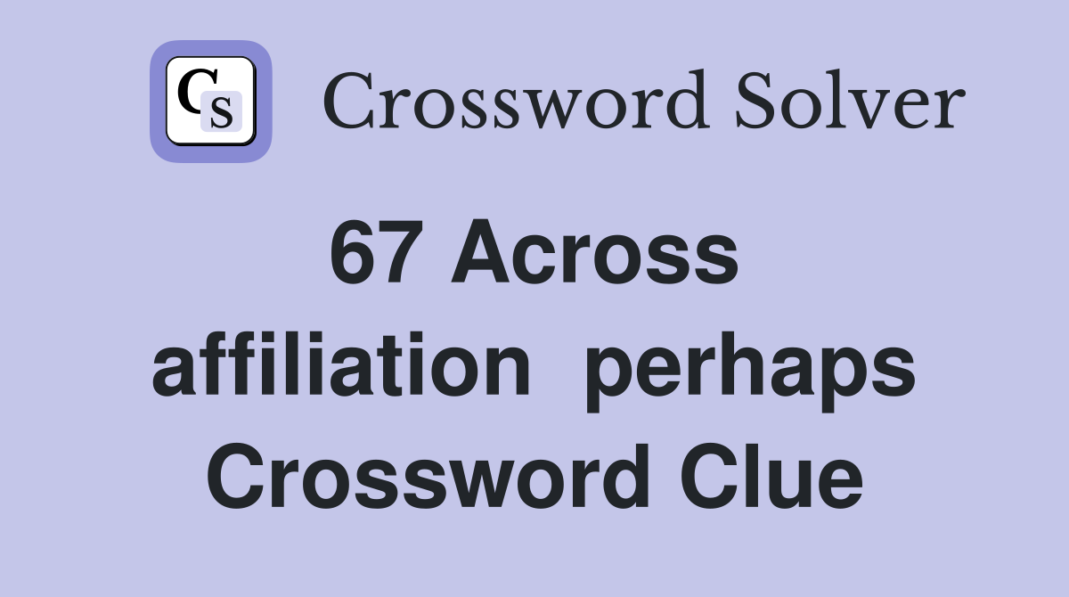67 Across  affiliation  perhaps Crossword Clue